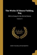 The Works Of Henry Fielding, Esq: With An Essay On His Life And Genius; Volume 13
