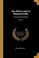 The White Lady Of Khaminavatka: A Story Of The Ukraine; Volume 1