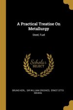 A Practical Treatise On Metallurgy: Steel, Fuel