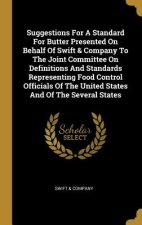 Suggestions For A Standard For Butter Presented On Behalf Of Swift & Company To The Joint Committee On Definitions And Standards Representing Food Con