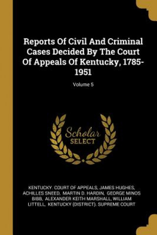Reports Of Civil And Criminal Cases Decided By The Court Of Appeals Of Kentucky, 1785-1951; Volume 5