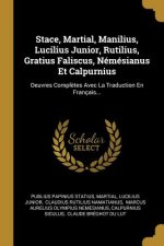 Stace, Martial, Manilius, Lucilius Junior, Rutilius, Gratius Faliscus, Némésianus Et Calpurnius: Oeuvres Compl?tes Avec La Traduction En Français...