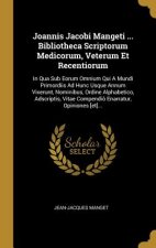 Joannis Jacobi Mangeti ... Bibliotheca Scriptorum Medicorum, Veterum Et Recentiorum: In Qua Sub Eorum Omnium Qui A Mundi Primordiis Ad Hunc Usque Annu