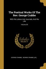 The Poetical Works Of The Rev. George Crabbe: With His Letters And Journals, And His Life; Volume 59