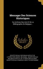 Messager Des Sciences Historiques: Ou Archives Des Arts Et De La Bibliographie De Belgique...