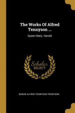The Works Of Alfred Tennyson ...: Queen Mary. Harold