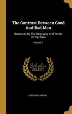 The Contrast Between Good And Bad Men: Illustrated By The Biography And Truths Of The Bible; Volume 1
