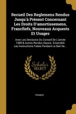 Recueil Des Reglemens Rendus Jusqu'? Présent Concernant Les Droits D'amortissemens, Francfiefs, Nouveaux Acquests Et Usages: Avec Les Decisions Du Con