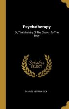 Psychotherapy: Or, The Ministry Of The Church To The Body