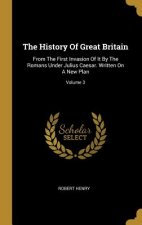 The History Of Great Britain: From The First Invasion Of It By The Romans Under Julius Caesar. Written On A New Plan; Volume 3