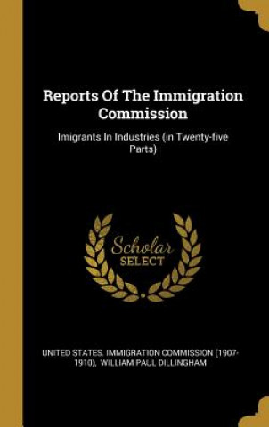 Reports Of The Immigration Commission: Imigrants In Industries (in Twenty-five Parts)