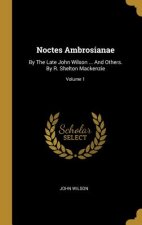 Noctes Ambrosianae: By The Late John Wilson ... And Others. By R. Shelton Mackenzie; Volume 1