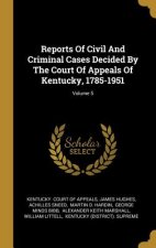 Reports Of Civil And Criminal Cases Decided By The Court Of Appeals Of Kentucky, 1785-1951; Volume 5