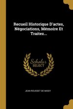 Recueil Historique D'actes, Négociations, Mémoire Et Traitez...