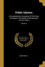 Public Opinion: A Comprehensive Summary Of The Press Throughout The World On All Important Current Topics; Volume 3