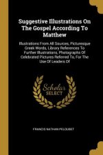 Suggestive Illustrations On The Gospel According To Matthew: Illustrations From All Sources, Picturesque Greek Words, Library References To Further Il