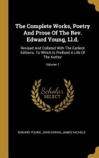 The Complete Works, Poetry And Prose Of The Rev. Edward Young, Ll.d.: Revised And Collated With The Earliest Editions. To Which Is Prefixed A Life Of