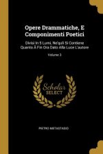 Opere Drammatiche, E Componimenti Poetici: Divisi In 5 Lumi, Ne'quli Si Contiene Quanto Â Fin Ora Dato Alla Luce L'autore; Volume 3