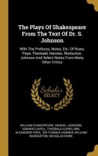 The Plays Of Shakespeare From The Text Of Dr. S. Johnson: With The Prefaces, Notes, Etc. Of Rowe, Pope, Theobald, Hanmer, Warburton, Johnson And Selec