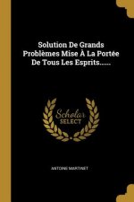 Solution De Grands Probl?mes Mise ? La Portée De Tous Les Esprits......