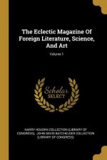 The Eclectic Magazine Of Foreign Literature, Science, And Art; Volume 1