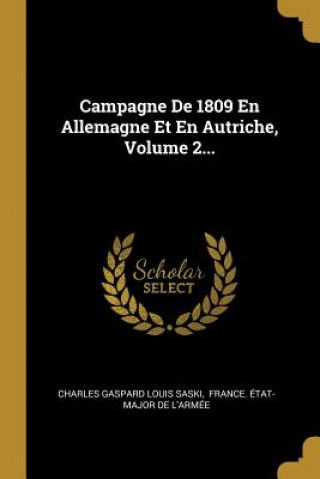 Campagne De 1809 En Allemagne Et En Autriche, Volume 2...