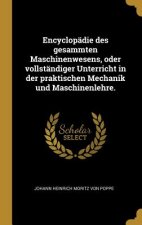 Encyclopädie des gesammten Maschinenwesens, oder vollständiger Unterricht in der praktischen Mechanik und Maschinenlehre.