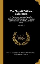 The Plays Of William Shakspeare: In Twenty-one Volumes. With The Corrections And Illustrations Of Various Commentators. To Which Are Added Notes; Volu