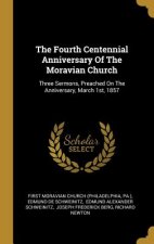 The Fourth Centennial Anniversary Of The Moravian Church: Three Sermons, Preached On The Anniversary, March 1st, 1857