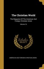 The Christian World: The Magazine Of The American And Foreign Christian Union; Volume 16