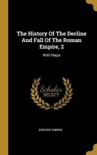 The History Of The Decline And Fall Of The Roman Empire, 2: With Maps