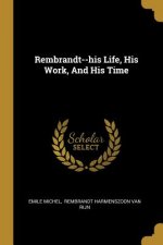 Rembrandt--his Life, His Work, And His Time