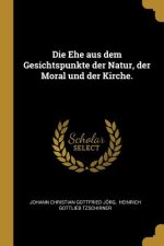 Die Ehe aus dem Gesichtspunkte der Natur, der Moral und der Kirche.