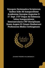Synopsis Systematica Scriptorum Quibus Inde Ab Inauguratione Academiae Georgiae Augustae D. 17. Sept. 1737 Usque Ad Solemnia Istius Inaugurationis Sem