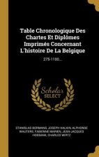 Table Chronologique Des Chartes Et Diplômes Imprimés Concernant L'histoire De La Belgique: 275-1100...
