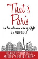 That's Paris: An Anthology of Life, Love and Sarcasm in the City of Light