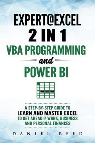 Expert @ Excel: VBA Programming and Power Bi: Step-By-Step Guide to Learn and Master Pivot Tables and VBA Programming to Get Ahead @ W