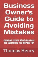 Business Owner's Guide to Avoiding Mistakes: Common Errors Which Can Cost You Everything You Worked for