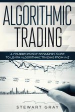 Algorithmic Trading: A Comprehensive Beginner's Guide to Learn Algorithmic Training from A-Z