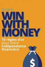Win With Money: 10 r?gles d'or pour votre indépendance financi?re
