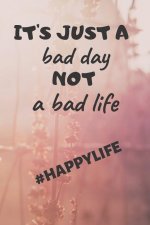 It's just a bad day not a bad life: #happylife