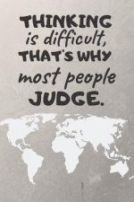 Thinking Is Difficult, That's Why Most People Judge.
