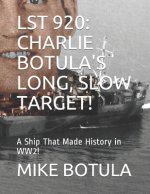 Lst 920: Charlie Botula's Long, Slow Target!: A Ship That Made History in Ww2!