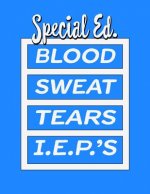 Special Ed. Blood Sweat Tears I.E.P.'s: Special Education Teachers Administrators