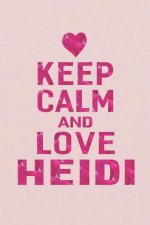 Keep Calm and Love Heidi: First Name Funny Sayings Personalized Customized Names Gift Birthday Girl Women Mother's Day Notebook Journal