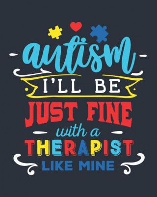 Autism I'll Be Just Fine with a Therapist Like Mine: Autism Planner 6 Month Goal Charts Guide Weekly ABA Therapy Milestone Tracker Medical Appointment