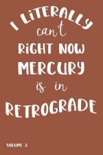I Literally Can't Right Now Mercury Is in Retrograde: Volume 3