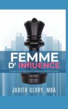 Une Femme d'Influence: 10 Etapes Faciles Pour Atteindre Le Sommet Et Inspirer Ses Pairs.