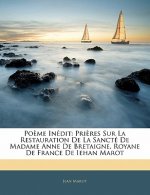 Po?me Inédit: Pri?res Sur La Restauration De La Sancté De Madame Anne De Bretaigne, Royane De France De Iehan Marot