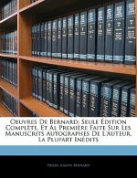 Oeuvres De Bernard: Seule Édition Compl?te, Et Al Premi?re Faite Sur Les Manuscrits Autographes De L'auteur, La Plupart Inédits